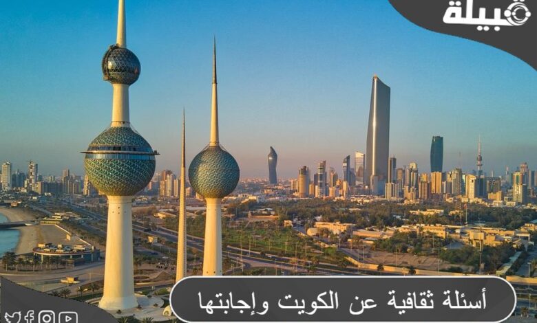 أسئلة ثقافية عن الكويت وإجابتها تعرف على تاريخ الكويت العريق